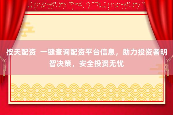 按天配资  一键查询配资平台信息，助力投资者明智决策，安全投资无忧