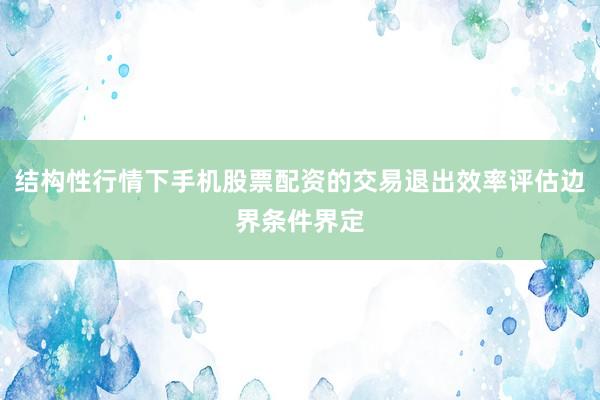 结构性行情下手机股票配资的交易退出效率评估边界条件界定