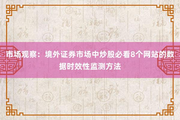 市场观察：境外证券市场中炒股必看8个网站的数据时效性监测方法